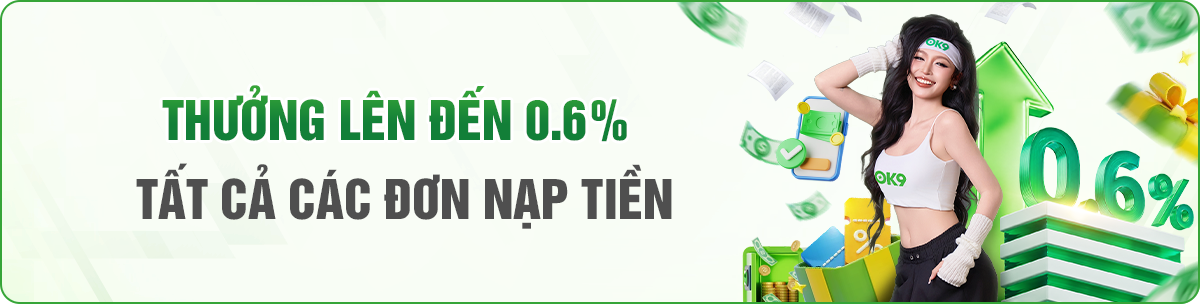 thưởng lên đến 0.6% tất cả đơn nạp tiền tại OK9